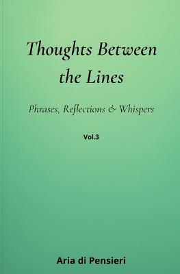 Thoughts Between the Lines-_3: Phrases, Reflections & Whispers - Aria Di Pensieri - cover
