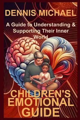 Children's Emotional Guide: A Guide to Understanding & Supporting Their Inner World - Dennis Michael - cover