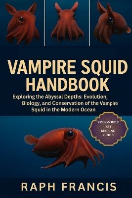 Vampire Squid Handbook: Exploring the Abyssal Depths: Evolution, Biology, and Conservation of the Vampire Squid in the Modern Ocean - Raph Francis - cover