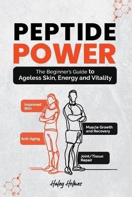 Peptide Power: The Beginner's Guide To Ageless Skin, Energy and Vitality - Haley Holmes - cover