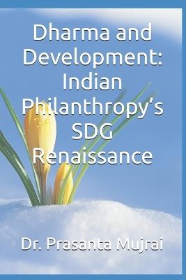 Dharma and Development: Indian Philanthropy's SDG Renaissance - Prasanta Mujrai - cover