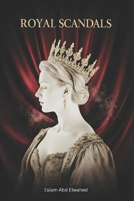 Royal Scandals: 100 True Stories of Kings, Queens, and Affairs - Eslam Abd Elwahed - cover