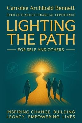 Lighting The Path For Self and Others: Inspiring Change, Building Legacy, Empowering Lives - Carrolee B Archibald Bennett - cover