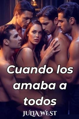 Cuando los amaba a todos: Una novela romántica contemporánea ambientada en un pequeño pueblo, reverse harem - Julia West - cover
