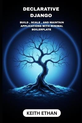 Declarative Django: Build, Scale, And Maintain Applications With Minimal Boilerplate - Keith Ethan - cover