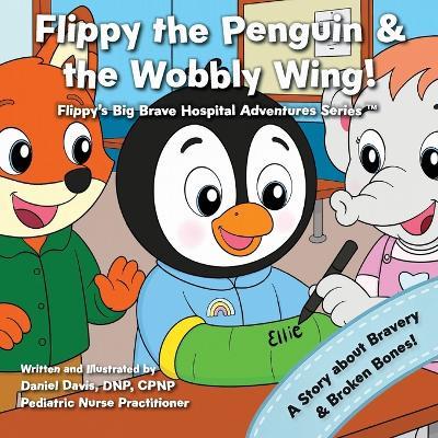 Flippy the Penguin and the Wobbly Wing: A comforting story to help kids feel brave after a broken bone - Daniel Davis - cover