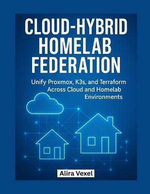 Cloud-Hybrid Homelab Federation: Unify Proxmox, K3s, and Terraform Across Cloud and Homelab Environments - Alira Vexel - cover