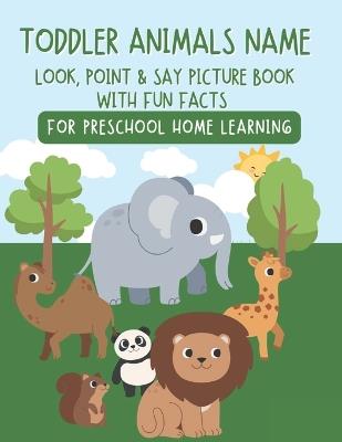 Toddler Animal Names ABC: Look, Point & Say Picture Book with Fun Facts for Preschool Home Learning - Baltej Singh - cover