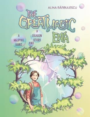 The Great Magic Ena: A Helping Hand and a Dragon Story: A tale of courage, curiosity, and the magic of learning together. - Alina Barbulescu - cover