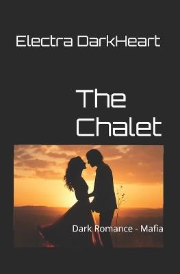 The Chalet: Dark Romance - Mafia - Electra Darkheart - cover
