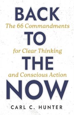 Back to the Now: The 66 Commandments for Clear Thinking and Conscious Action - Carl Capri Hunter - cover