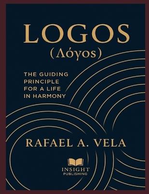 Logos (Λόγος): The Guiding Principle for a Life in Harmony - Rafael A Vela - cover