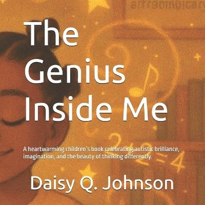 The Genius Inside Me: A heartwarming children's book celebrating autistic brilliance, imagination, and the beauty of thinking differently. - Daisy Johnson - cover