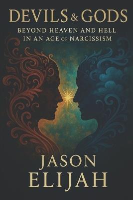 Devils & Gods: Beyond Heaven and Hell in an Age of Narcissism - Jason Elijah - cover