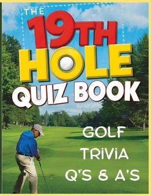 The 19th Hole Quiz Book: Trivia to Putt Your Golf Knowledge to the Test: Test your golf smarts with 80 fun and challenging questions every fan will enjoy. Large print quiz book that's perfect for all golf fans. - M E Quinn - cover