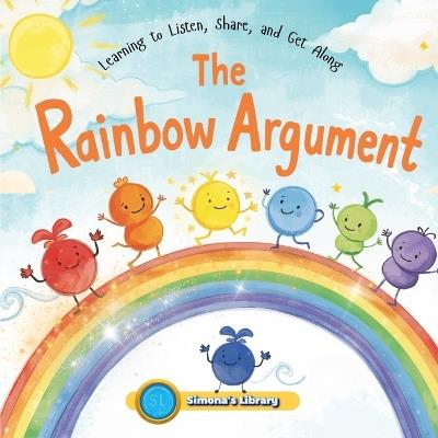 The Rainbow Argument: Learning to Listen, Share, and Get Along - Simona Stefanakova Garcia - cover