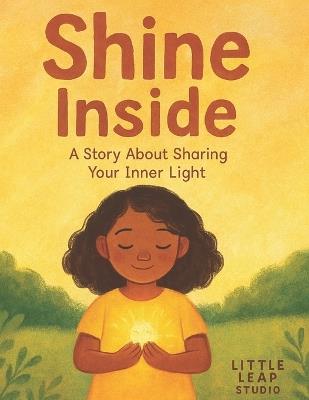 Shine Inside: A Story About Sharing Your Inner Light - Little Leap Studio,Bibi Khan - cover