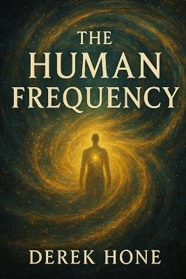 The Human Frequency: How the Soul Transmits Across Time - Derek Hone - cover
