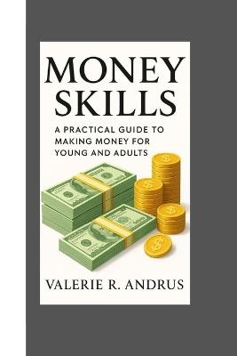 Money Skills: A Practical Guide to Making Money for Young and Adults - Valerie R Andrus - cover
