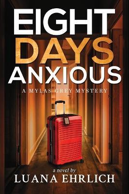 Eight Days Anxious: A Mylas Grey Mystery - Luana Ehrlich - cover