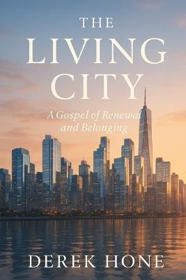 The Living City: A Gospel of Renewal and Belonging - Derek Hone - cover