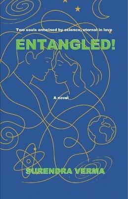 Entangled!: Two souls entwined by science, eternal in love: a novel - Surendra Verma - cover