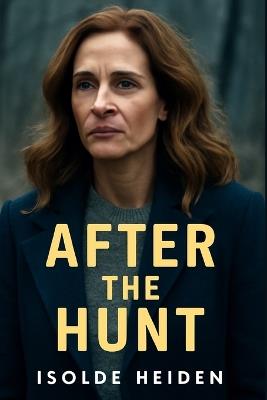 After The Hunt: Julia Roberts and Andrew Garfield Lead a Heart-Stopping Drama in After the Hunt Exploring Allegations, Secrets, and Moral Dilemmas - Isolde Heiden - cover