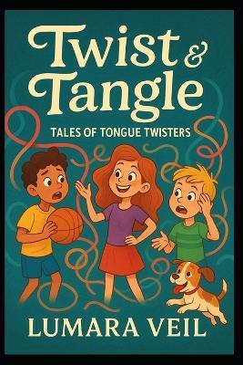 Twist and Tangle: Tales of Tongue Twisters - Lumara Veil - cover