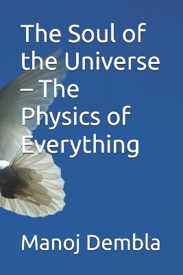 The Soul of the Universe - The Physics of Everything - Manoj Dembla - cover