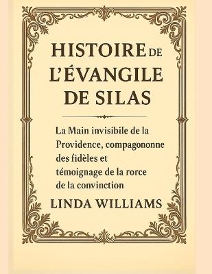 Histoire de l'Évangile de Silas: La main invisible de la Providence, compagnon des fidèles et témoignage de la force de la conviction - William - cover