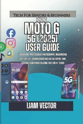 Moto G (2025) User Guide: Unlocking Professional Photography, Maximizing Battery Life, Troubleshooting Like an Expert, and Keeping Your Phone Blazing Fast for 4+ Years - Liam Vector - cover