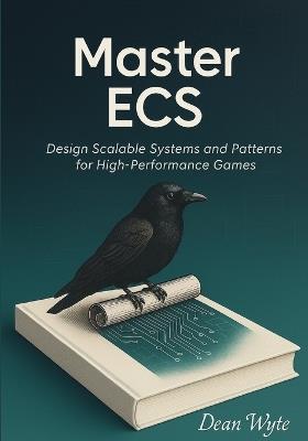 Master ECS: Design Scalable Systems and Patterns for High-Performance Games - Dean Wyte - cover