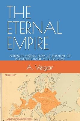 The Eternal Empire: Alternate History Story of Survival of Portuguese Empire After Salazar - A Veigar - cover