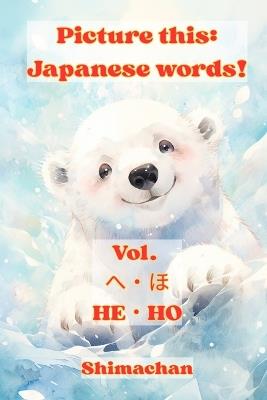 Picture this: Japanese words! Vol. へ・ほ-HE・HO: For Absolute Beginners: A Visual Guide to Japanese Pronunciation & Pitch Accent - Shimachan - cover