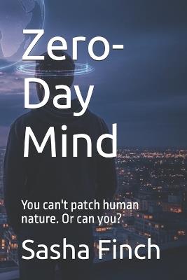 Zero-Day Mind: You can't patch human nature. Or can you? - Sasha Finch - cover