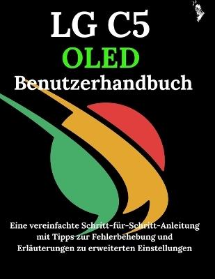 LG C5 OLED Benutzerhandbuch: Eine vereinfachte Schritt-für-Schritt-Anleitung mit Tipps zur Fehlerbehebung und Erläuterungen zu erweiterten Einstellungen - James G Carlson - cover