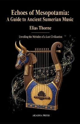 Echoes of Mesopotamia: A Guide to Ancient Sumerian Music: Unveiling the Melodies of a Lost Civilization - Elias Thorne - cover