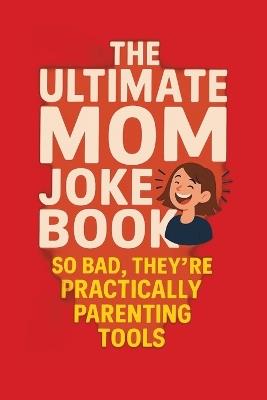The Ultimate Mom Joke Book: Mommin' Ain't Easy: So Bad, They're Practically Parenting Tools - Lynda Duke - cover