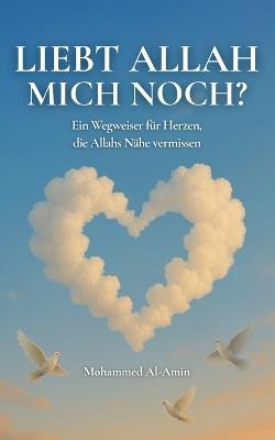 Liebt Allah Mich Noch?: Ein Wegweiser Für Herzen, Die Allahs Nähe Vermissen - Mohammed Al-Amin - cover