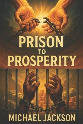 Prison to Prosperity: 10 Blueprints to Build Wealth and Freedom - Michael Jackson - cover