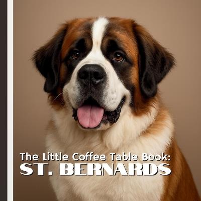The Little Coffee Table Book: St. Bernards: 75 fascinating facts and breathtaking, high-quality photos, this mini coffee table book celebrates everything that makes the St. Bernard one of the most beloved dog breeds in the world. - Mehco Design - cover