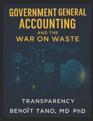 Government General Accounting and the War on Waste: How Nations Can Stop Financial Leakage, Reclaim Stolen Wealth, and Build Transparent Prosperity - Benoit Tano - cover