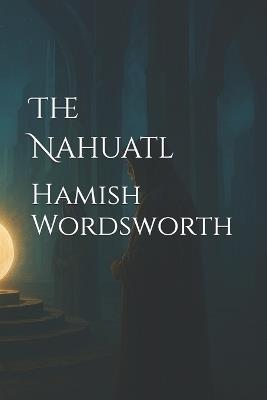 The Nahuatl - Hamish Wordsworth - cover