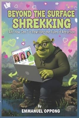 Beyond the Surface: Shrekking and How Gen Z is Rewriting the Rules of Attraction - Emmanuel Oppong - cover