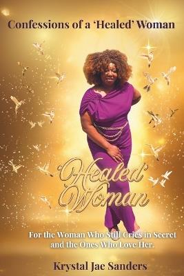 Confessions of a 'Healed' Woman: For the Woman Who Still Cries in Secret And the Ones Who Love Her - Krystal Jae Sanders - cover