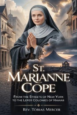 St. Marianne Cope: From the Streets of New York to the Leper Colonies of Hawaii. - Tobias Mercer - cover