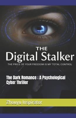 The Dark Romance: A Psychological Cyber Thriller: The Digital Stalker The Price of Your Freedom Is My Total Control - Zhouyu Inspirator - cover