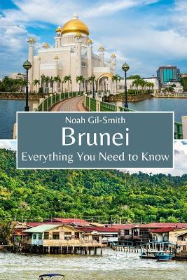Brunei: Everything You Need to Know - Noah Gil-Smith - cover