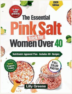 The Essential Pink Salt Trick for Women Over 40: A Simple 14-Day Hormone-Balancing Reset to Boost Metabolism, Burn Stubborn Fat, and Restore Energy with Effortless Weight Loss Recipes. - Lilly Greene - cover