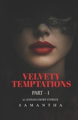 Velvety Temptations: Part I: 10 Steamy, High-Stakes Sapphic Romances & Forbidden Lesbian Short Stories - Samantha _ - cover